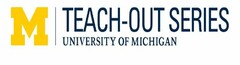 M TEACH-OUT SERIES UNIVERSITY OF MICHIGAN