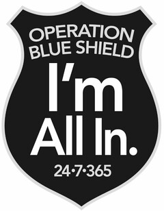 OPERATION BLUE SHIELD I'M ALL IN. 24-7-365