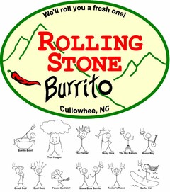 WE'LL ROLL YOU A FRESH ONE! ROLLING STONE BURRITO CULLOWHEE, NC BURRITO BOWL TREE HUGGER THE FLAMER MOBY DICK THE BIG KAHUNA BANJO BOY GREEK GOD COOL BUZZ FIRE IN THE HOLE! STONE BROS BURRITO TUCKER'S TACOS SURFERGIRL