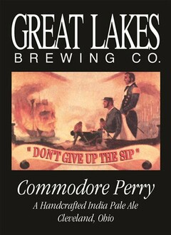 GREAT LAKES BREWING CO. "DON'T GIVE UP THE SIP" COMMODORE PERRY A HANDCRAFTED INDIA PALE ALE CLEVELAND, OHIO