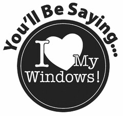 YOU'LL BE SAYING . . . I MY WINDOWS!