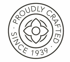 · PROUDLY CRAFTED · SINCE 1939