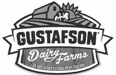 GUSTAFSON DAIRY FARMS IT ALL STARTS ON THE FARM