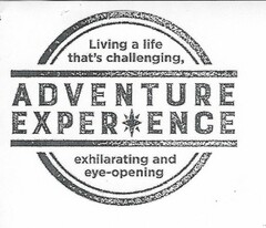 ADVENTURE EXPERIENCE LIVING A LIFE THAT'S CHALLENGING, EXHILARATING AND EYE-OPENING