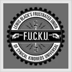 F.U.C.K.U. LEWIS BLACK'S FRUSTRATED UNION OF CYNICAL KINDREDS UNIVERSAL