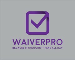 WAIVERPRO BECAUSE IT SHOULDN'T TAKE ALL DAY