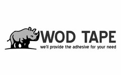 WOD TAPE WE'LL PROVIDE THE ADHESIVE FOR YOUR NEED