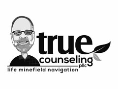 TRUE COUNSELING, PLLC LIFE MINEFIELD NAVIGATION