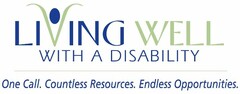 LIVING WELL WITH A DISABILITY ONE CALL. COUNTLESS RESOURCES. ENDLESS OPPORTUNITIES.