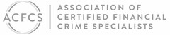 ACFCS ASSOCIATION OF CERTIFIED FINANCIAL CRIME SPECIALISTS