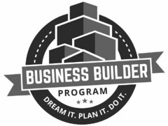 BUSINESS BUILDER PROGRAM DREAM IT. PLAN IT. DO IT.