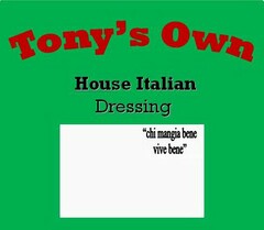 TONY'S OWN HOUSE ITALIAN DRESSING "CHI MANGIA BENE VIVE BENE"
