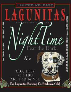 LIMITED RELEASE LAGUNITAS SAY "LAH-GOO-KNEE-TUSS" NIGHTTIME FEAR THE DARK. ALE O.G. 1.087 73.4 IBU ALC. 8.6% BY VOL. THE LAGUNITAS BREWING CO. PETALUMA, CALIF. NET CONTENTS: 1 PINT 6 FLUID OZ ME-VT-CT-DE-NY-MA-IA-OR 5¢ MI 10¢ DEP (WHOA...) CA CASH REFUND