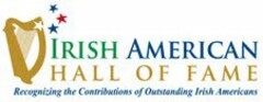 IRISH AMERICAN HALL OF FAME RECOGNIZING THE CONTRIBUTIONS OF OUTSTANDING IRISH AMERICANS