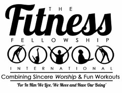 THE FITNESS FELLOWSHIP INTERNATIONAL COMBINING SINCERE WORSHIP & FUN WORKOUTS 'FOR IN HIM WE LIVE,WE MOVE AND HAVE OUR BEING'