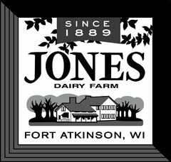SINCE 1889 JONES DAIRY FARM FORT ATKINSON, WI