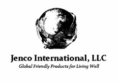 JENCO INTERNATIONAL, LLC GLOBAL FRIENDLY PRODUCTS FOR LIVING WELL