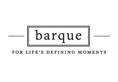 BARQUE FOR LIFE'S DEFINING MOMENTS