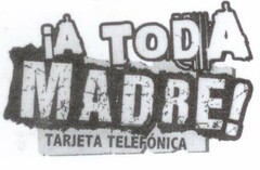 !A TODA MADRE! TARJETA TELEFÓNICA