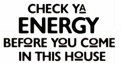 CHECK YA ENERGY BEFORE YOU COME IN THIS HOUSE