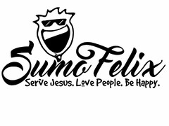 SUMO FELIX SERVE JESUS. LOVE PEOPLE. BE HAPPY.