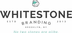 WHITESTONE BRANDING ESTD 2013 BROOKLYN, NY NO TWO STONES ARE ALIKE.