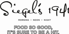 SIEGEL'S 1941 MORNING · NOON · NIGHT FOOD SO GOOD, IT'S SURE TO BE A HIT.