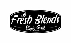 FRESH BLENDS SIMPLY GOOD SIMPLY FRESH