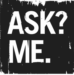 ASK? ME.