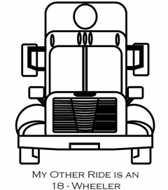 MY OTHER RIDE IS AN 18-WHEELER