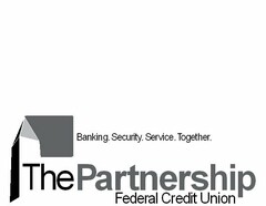 BANKING. SECURITY. SERVICE. TOGETHER. THE PARTNERSHIP FEDERAL CREDIT UNION