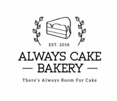 EST. 2018 ALWAYS CAKE BAKERY THERE'S ALWAYS ROOM FOR CAKE