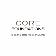 CORE FOUNDATIONS BETTER BASICS BETTER LIVING