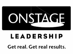 ONSTAGE LEADERSHIP GET REAL. GET REAL RESULTS.