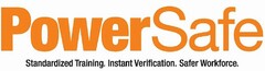 POWERSAFE STANDARDIZED TRAINING. INSTANT VERIFICATION. SAFER WORKFORCE.