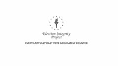 ELECTION INTEGRITY PROJECT EVERY LAWFULLY CAST VOTE ACCURATELY COUNTED