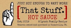 [THAT STUFF. HOT SAUCE] JUST HOT ENOUGHTO WANT MORE EST. 2019 A LYNCH FAMILY RECIPE VETERAN OWNED AND OPERATED IN COOKEVILLE, TN.