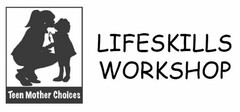 TEEN MOTHER CHOICES LIFESKILLS WORKSHOP