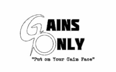 GAINS ONLY "PUT ON YOUR GAIN FACE"