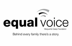 EQUAL VOICE MARGUERITE CASEY FOUNDATIONBEHIND EVERY FAMILY THERE'S A STORY.