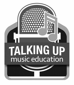 TALKING UP MUSIC EDUCATION