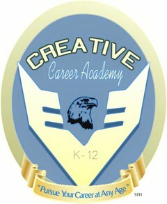 CREATIVE CAREER ACADEMY K - 12 "PURSUE YOUR CAREER AT ANY AGE"