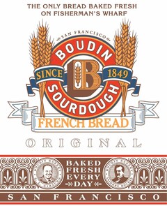 THE ONLY BREAD BAKED FRESH ON FISHERMAN'S WHARF SAN FRANCISCO B BOUDIN SOURDOUGH SINCE 1849 FRENCH BREAD ORIGINAL BAKED FRESH EVERY DAY BOUDIN BAKERY S.L. GIRAUDO BOUDIN BAKERY ISIDORE BOUDIN SAN FRANCISCO