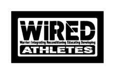 WIRED ATHLETES WARRIOR: INTEGRATING RECONDITIONING EDUCATING DEVELOPING