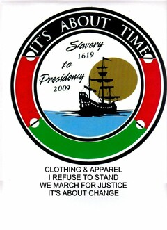 IT'S ABOUT TIME SLAVERY 1619 TO PRESIDENCY 2009 CLOTHING & APPAREL I REFUSE TO STAND WE MARCH FOR JUSTICE IT'S ABOUT CHANGE