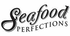 SEAFOOD PERFECTIONS