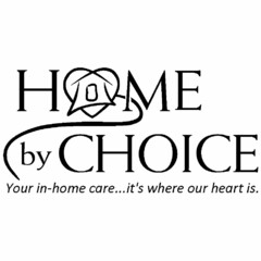 HOME BY CHOICE YOUR IN-HOME CARE... IT'S WHERE OUR HEART IS.