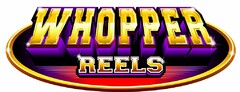 WHOPPER REELS