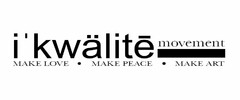 I'KWÄLITE MOVEMENT MAKE LOVE · MAKE PEACE · MAKE ART