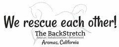 WE RESCUE EACH OTHER! THE BACKSTRETCH RESCUE REHABILITATION RETIREMENT AROMAS, CALIFORNIA